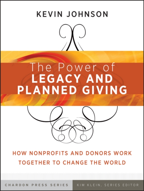 The Power of Legacy and Planned Gifts : How Nonprofits and Donors Work Together to Change the World, Paperback / softback Book