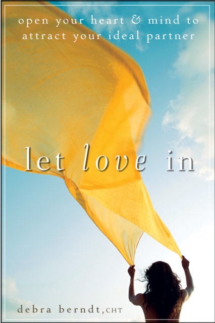 Let Love In : Open Your Heart and Mind to Attract Your Ideal Partner, PDF eBook