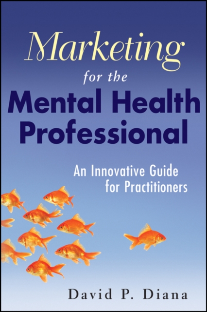 Marketing for the Mental Health Professional : An Innovative Guide for Practitioners, Paperback / softback Book