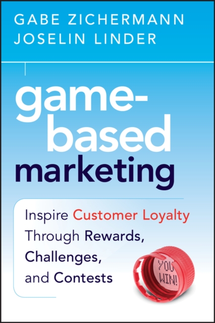 Game-Based Marketing : Inspire Customer Loyalty Through Rewards, Challenges, and Contests, Hardback Book
