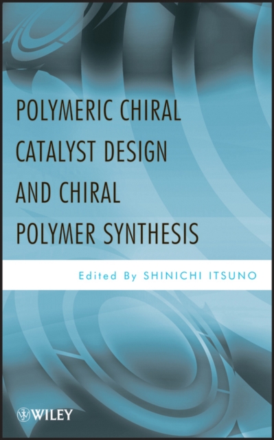 Polymeric Chiral Catalyst Design and Chiral Polymer Synthesis, Hardback Book