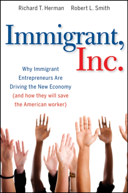 Immigrant, Inc. : Why Immigrant Entrepreneurs Are Driving the New Economy (and how they will save the American worker), EPUB eBook