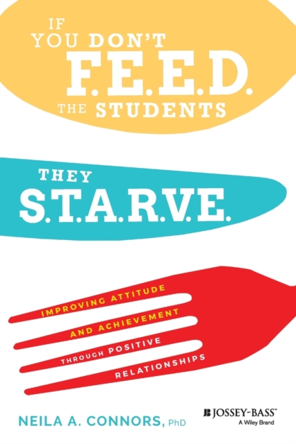 If You Don't Feed the Students, They Starve : Improving Attitude and Achievement through Positive Relationships, Paperback / softback Book
