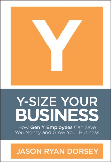 Y-Size Your Business : How Gen Y Employees Can Save You Money and Grow Your Business, EPUB eBook