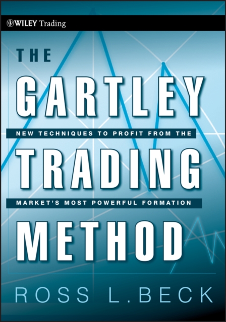 The Gartley Trading Method : New Techniques To Profit from the Market?s Most Powerful Formation, Hardback Book