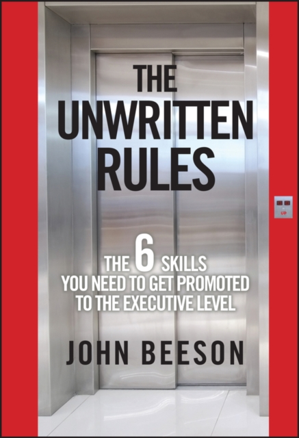 The Unwritten Rules : The Six Skills You Need to Get Promoted to the Executive Level, Hardback Book