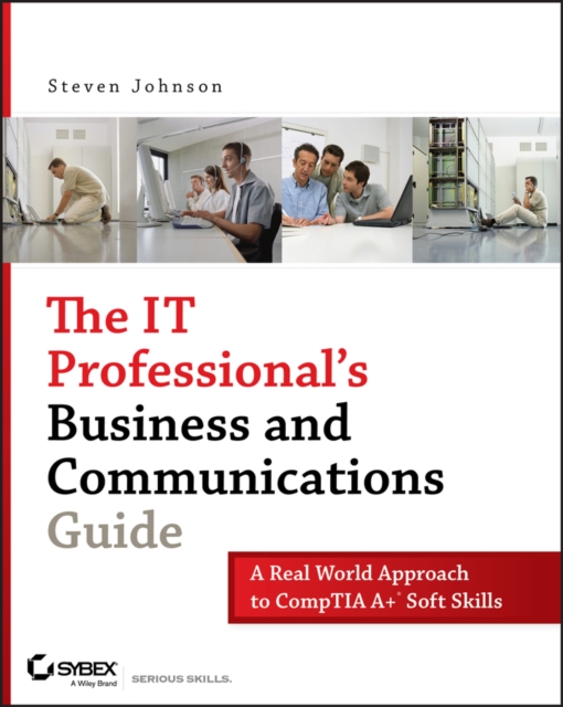 The IT Professional's Business and Communications Guide : A Real-World Approach to CompTIA A+ Soft Skills, EPUB eBook