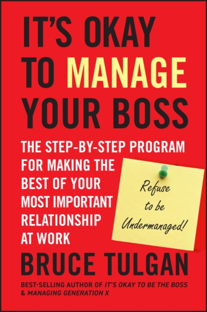 It's Okay to Manage Your Boss : The Step-by-Step Program for Making the Best of Your Most Important Relationship at Work, Hardback Book