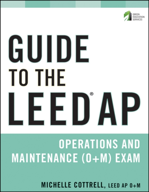 Guide to the LEED AP Operations and Maintenance (O+M) Exam, Paperback / softback Book