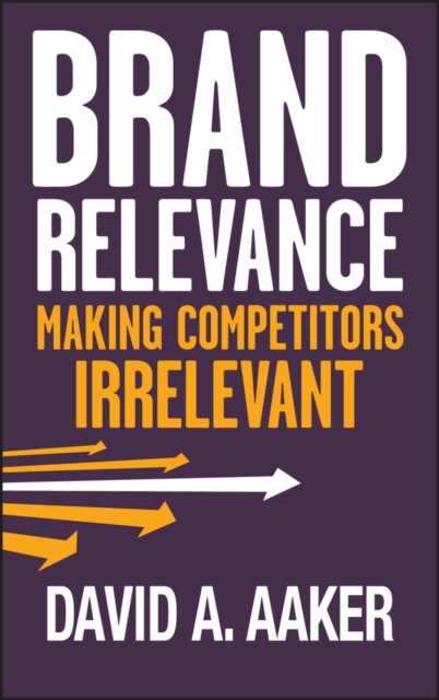 Brand Relevance : Making Competitors Irrelevant, Hardback Book