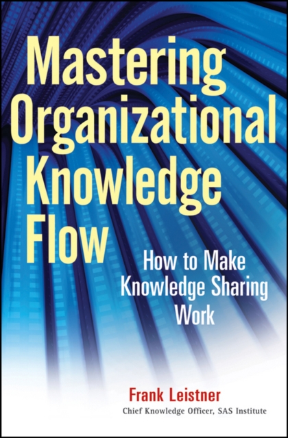 Mastering Organizational Knowledge Flow : How to Make Knowledge Sharing Work, PDF eBook