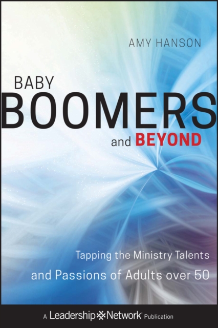 Baby Boomers and Beyond : Tapping the Ministry Talents and Passions of Adults over 50, PDF eBook