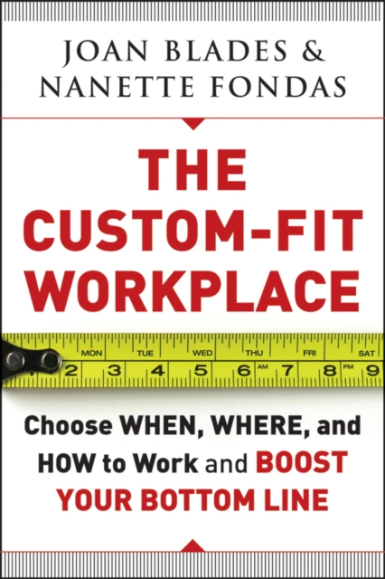 The Custom-Fit Workplace : Choose When, Where, and How to Work and Boost Your Bottom Line, Hardback Book