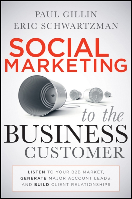 Social Marketing to the Business Customer : Listen to Your B2B Market, Generate Major Account Leads, and Build Client Relationships, Hardback Book