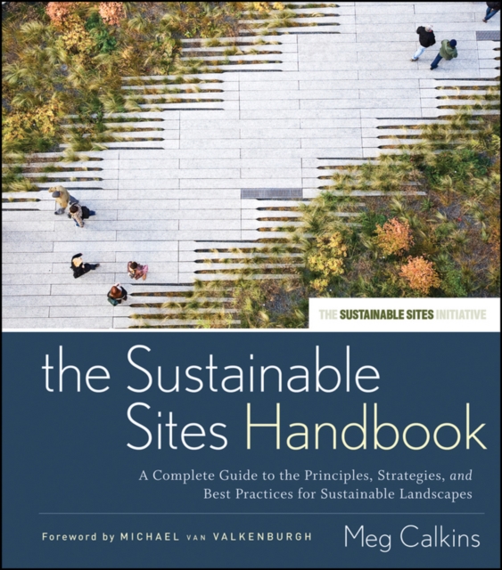 The Sustainable Sites Handbook : A Complete Guide to the Principles, Strategies, and Best Practices for Sustainable Landscapes, Hardback Book