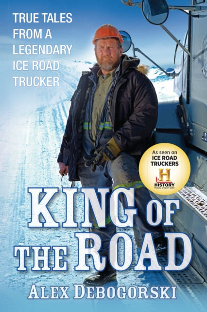 King of the Road : True Tales from a Legendary Ice Road Trucker, Hardback Book