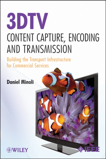 3DTV Content Capture, Encoding and Transmission : Building the Transport Infrastructure for Commercial Services, Hardback Book