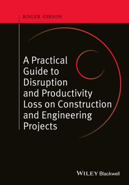 A Practical Guide to Disruption and Productivity Loss on Construction and Engineering Projects, Hardback Book