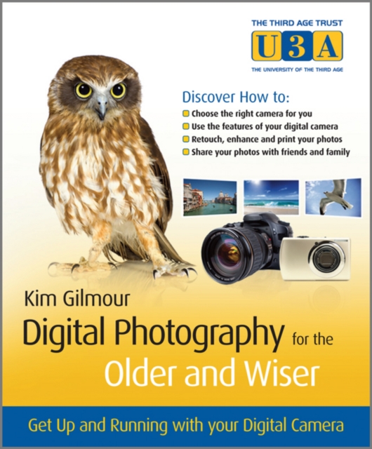 Digital Photography for the Older and Wiser : Get Up and Running with Your Digital Camera, Paperback / softback Book