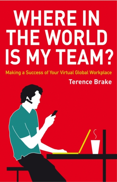 Where in the World is My Team? : Making a Success of Your Virtual Global Workplace, Hardback Book