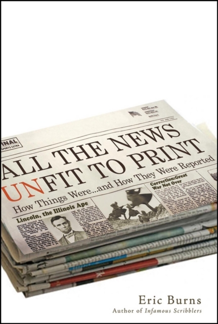All the News Unfit to Print : How Things Were... and How They Were Reported, PDF eBook