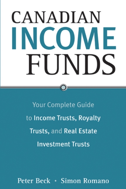 Canadian Income Funds : Your Complete Guide to Income Trusts, Royalty Trusts and Real Estate Investment Trusts, EPUB eBook