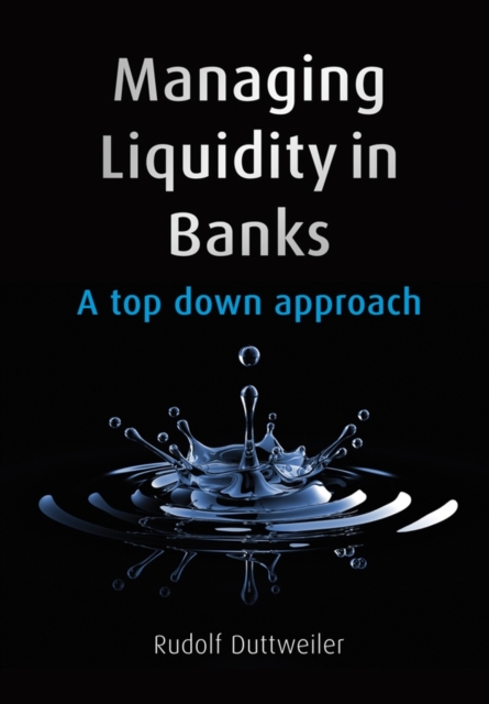 Managing Liquidity in Banks : A Top Down Approach, Hardback Book