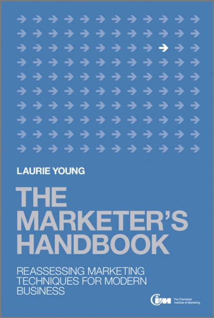 The Marketer's Handbook : Reassessing Marketing Techniques for Modern Business, Hardback Book