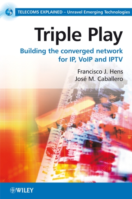 Triple Play : Building the converged network for IP, VoIP and IPTV, Paperback / softback Book
