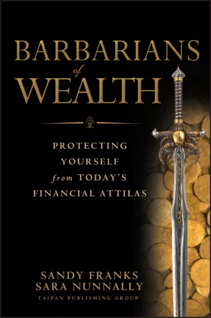 Barbarians of Wealth : Protecting Yourself from Today's Financial Attilas, Hardback Book