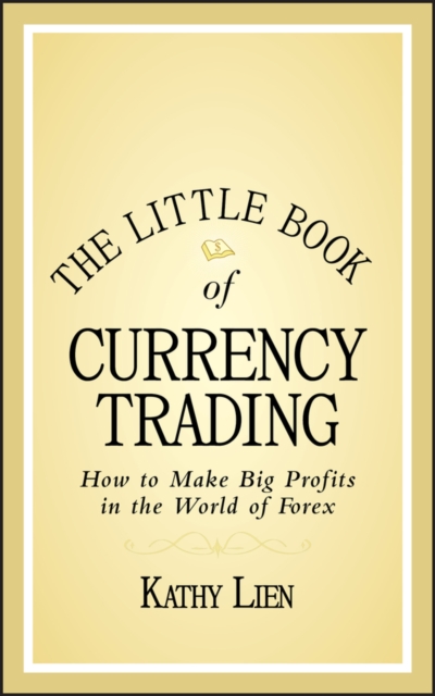 The Little Book of Currency Trading : How to Make Big Profits in the World of Forex, Hardback Book