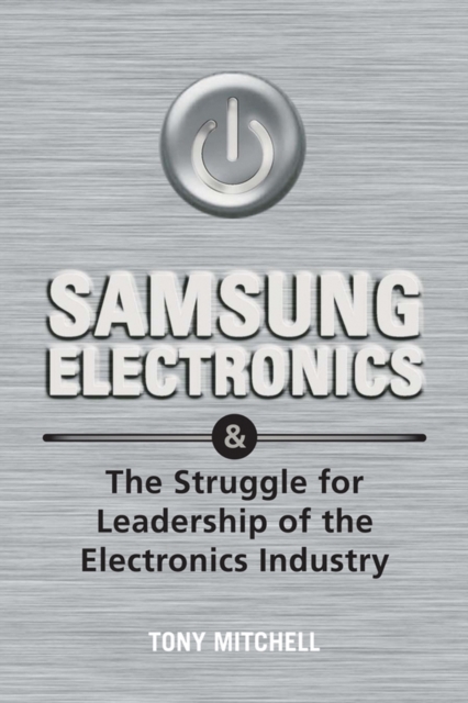 Samsung Electronics : and the Struggle for Leadership of the Electronics Industry, Paperback Book