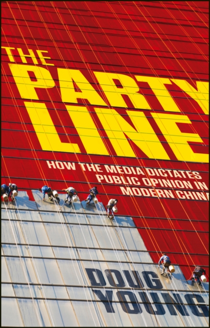 The Party Line : How The Media Dictates Public Opinion in Modern China, PDF eBook