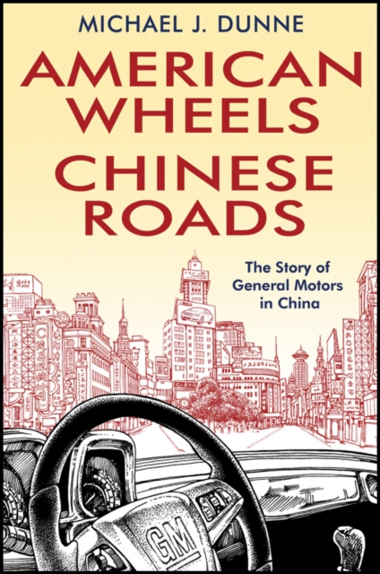 American Wheels, Chinese Roads : The Story of General Motors in China, Hardback Book