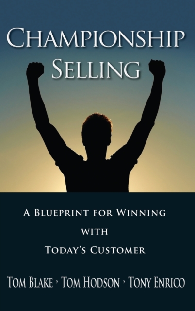 Championship Selling : A Blueprint for Winning With Today's Customer, Hardback Book