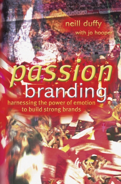 Passion Branding : Harnessing the Power of Emotion to Build Strong Brands, Hardback Book