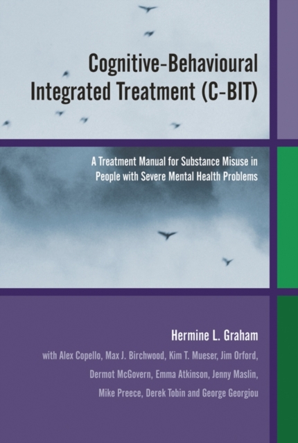 Cognitive-Behavioural Integrated Treatment (C-BIT) : A Treatment Manual for Substance Misuse in People with Severe Mental Health Problems, Hardback Book