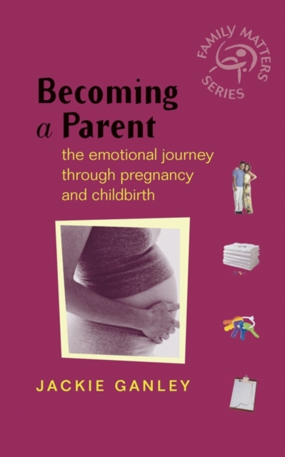 Becoming a Parent : The Emotional Journey Through Pregnancy and Childbirth, Paperback / softback Book