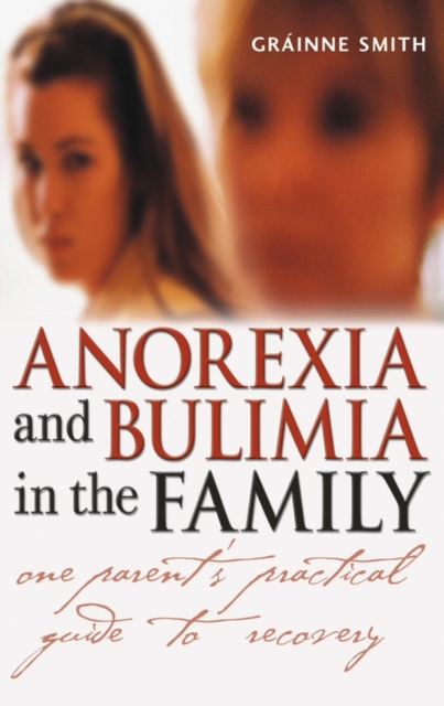 Anorexia and Bulimia in the Family : One Parent's Practical Guide to Recovery, Paperback / softback Book
