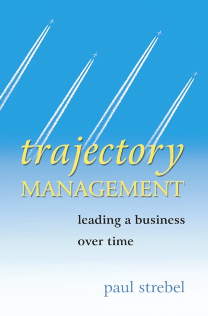 Trajectory Management : Leading a Business Over Time, Hardback Book