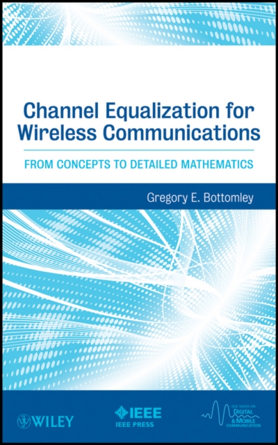 Channel Equalization for Wireless Communications : From Concepts to Detailed Mathematics, Hardback Book