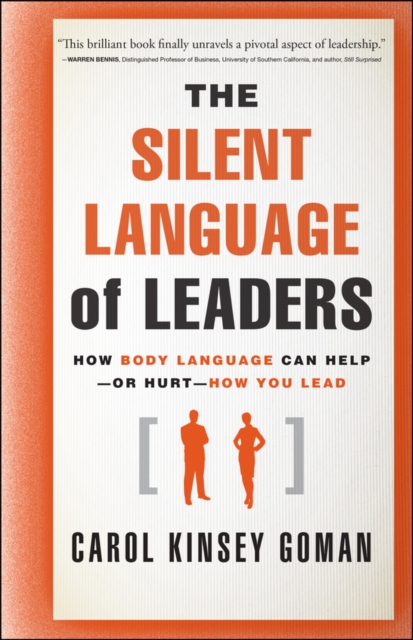 The Silent Language of Leaders : How Body Language Can Help--or Hurt--How You Lead, Hardback Book