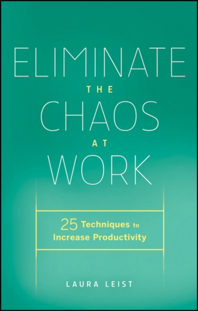 Eliminate the Chaos at Work : 25 Techniques to Increase Productivity, Hardback Book