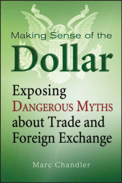 Making Sense of the Dollar : Exposing Dangerous Myths about Trade and Foreign Exchange, EPUB eBook