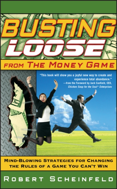 Busting Loose From the Money Game : Mind-Blowing Strategies for Changing the Rules of a Game You Can't Win, EPUB eBook