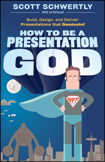 How to be a Presentation God : Build, Design, and Deliver Presentations that Dominate, Hardback Book