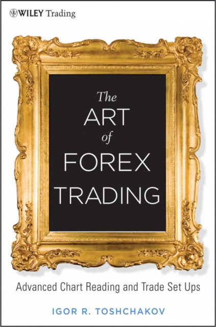 The Art of Forex Trading : Advanced Chart Reading and Trade SetUps, Hardback Book