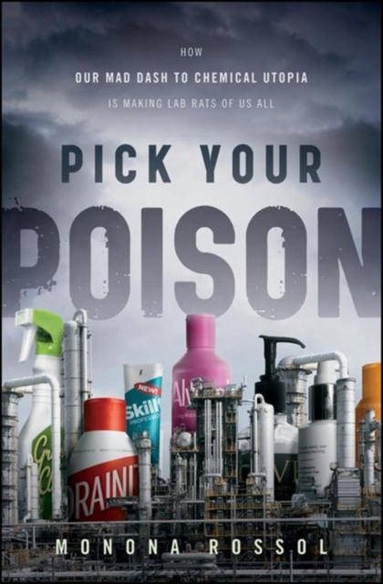 Pick Your Poison : How Our Mad Dash to Chemical Utopia is Making Lab Rats of Us All, PDF eBook
