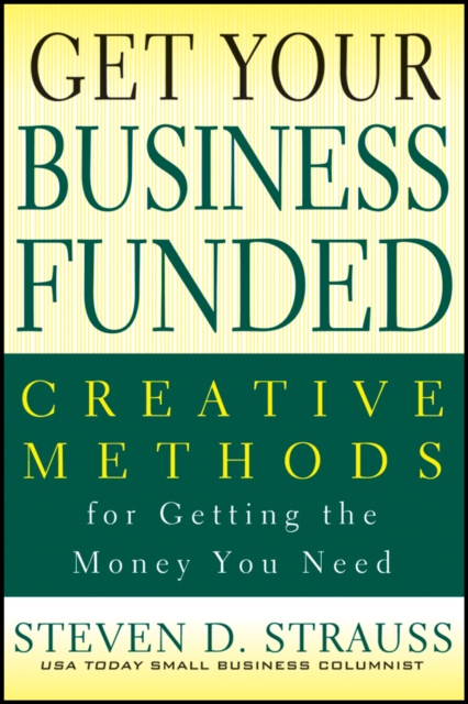 Get Your Business Funded : Creative Methods for Getting the Money You Need, Paperback / softback Book