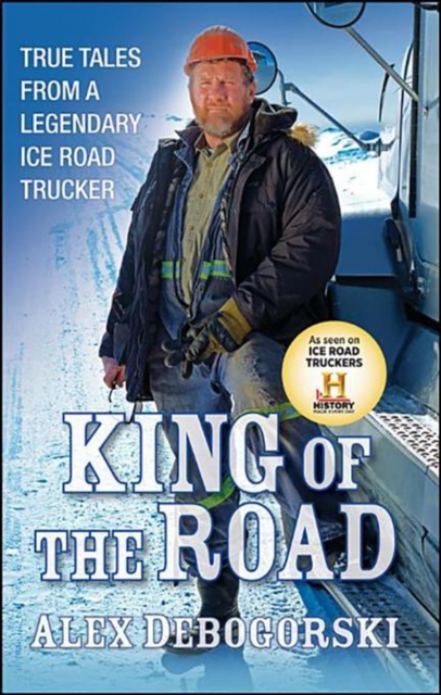 King of the Road : True Tales from a Legendary Ice Road Trucker, PDF eBook
